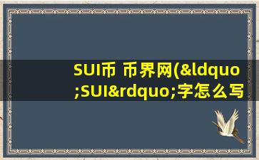 SUI币 币界网(“SUI”字怎么写)